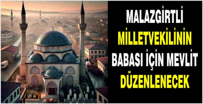 Malazgirtli Milletvekilinin babası için mevlit düzenlenecek