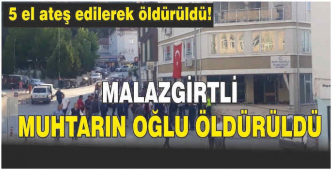 Malazgirtli muhtarın oğlu öldürüldü