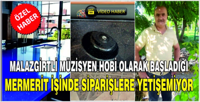 Malazgirtli Müzisyen hobi olarak başladığı Mermerit işinde siparişlere yetişemiyor