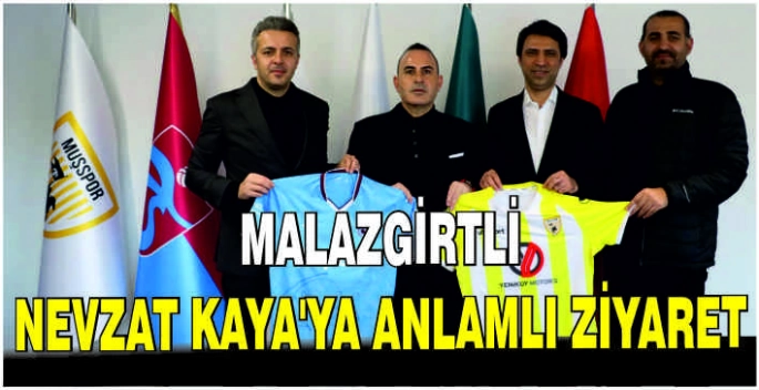 Malazgirtli Nevzat Kaya’ya anlamlı ziyaret