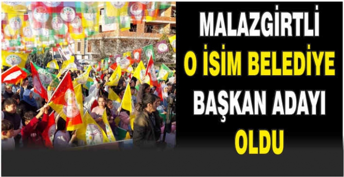 Malazgirtli o isim belediye başkan adayı oldu