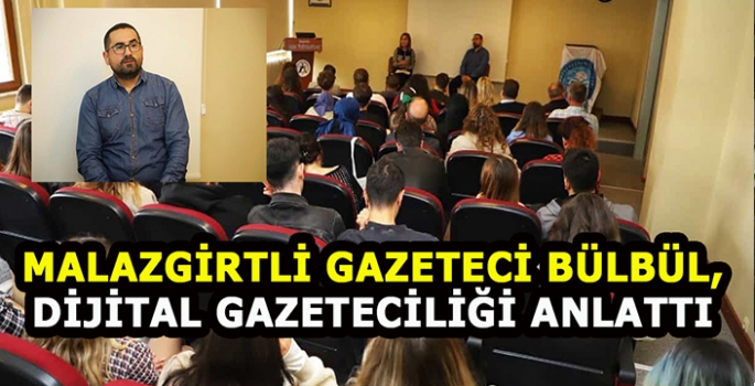 Malazgirtli tanınmış gazeteci Bülbül medya çalıştayında dijital gazeteciliği anlattı