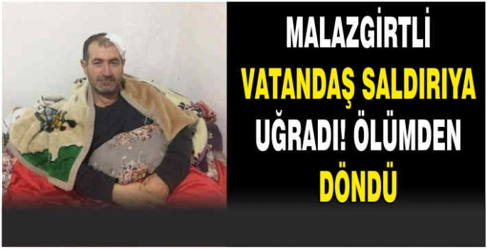 Malazgirtli vatandaş saldırıya uğradı! Ölümden döndü