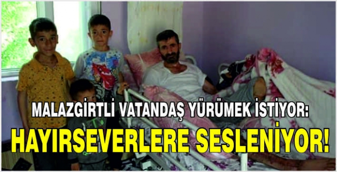 Malazgirtli vatandaş yürümek istiyor: Hayırseverlere sesleniyor!