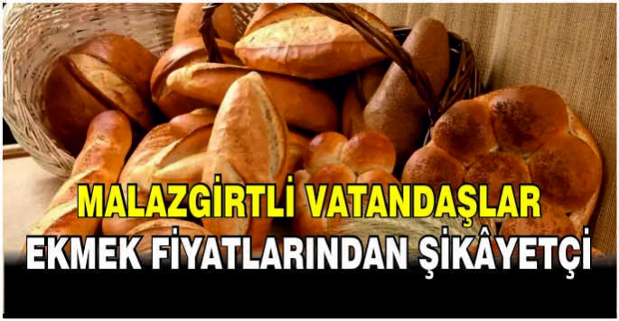 Malazgirtli vatandaşlar ekmek fiyatlarından şikâyetçi