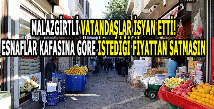 Malazgirtli vatandaşlar isyan etti: Fahiş fiyatların önüne geçilsin    