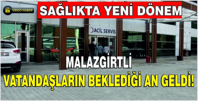 Malazgirtli vatandaşların beklediği an geldi! Sağlıkta yeni dönem