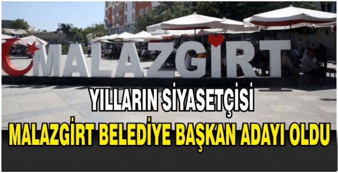 Malazgirtli yılların siyasetçisi, Malazgirt Belediye Başkan adayı oldu