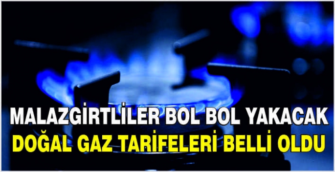 Malazgirtliler bol bol yakacak: Doğal gaz tarifeleri belli oldu