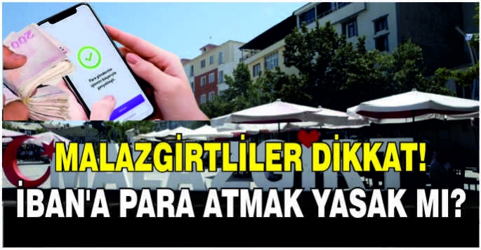 Malazgirtliler dikkat! İBAN'a para atmak yasak mı?