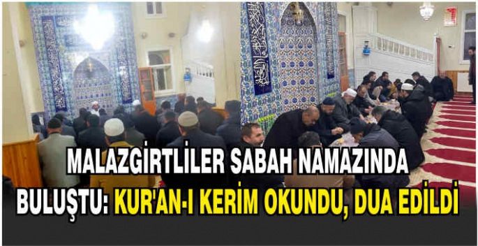 Malazgirtliler sabah namazında buluştu: Kur'an-ı Kerim okundu, dua edildi