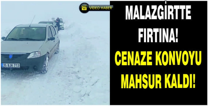 Malazgirtte fırtına: Cenaze konvoyu mahsur kaldı!