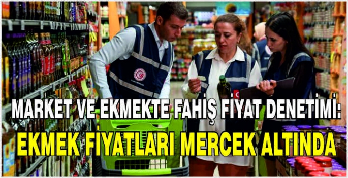 Market ve ekmekte fahiş fiyat denetimi