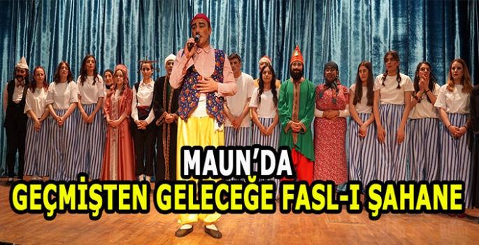 MAUN’da Geçmişten Geleceğe Fasl-ı Şahane komedi oyunu büyük ilgi gördü