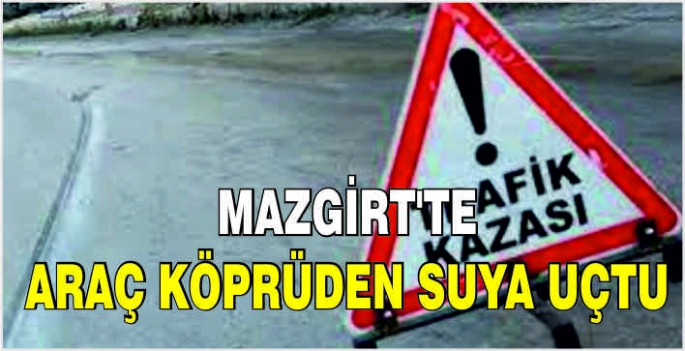 Mazgirt’te araç köprüden suya uçtu