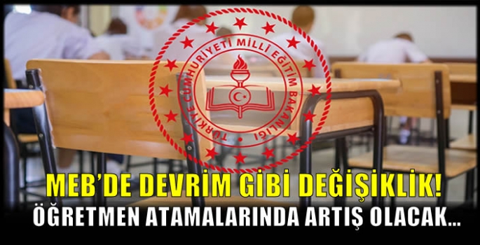 MEB’de Devrim Gibi Değişiklik! Öğretmen atamalarında artış olacak…  