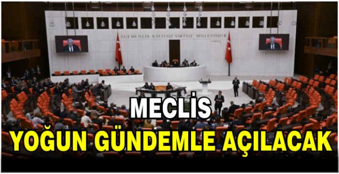 Meclis yoğun gündemle açılacak