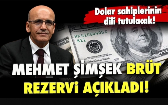 Mehmet Şimşek brüt rezervi açıkladı! Dolar sahiplerinin dili tutuldu