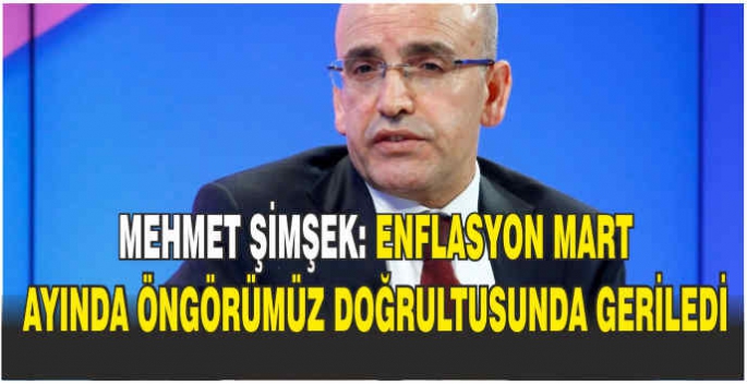 Mehmet Şimşek: Enflasyon mart ayında öngörümüz doğrultusunda geriledi