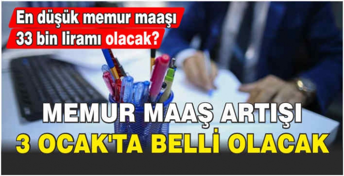 Memur maaş artışı 3 Ocak'ta belli olacak