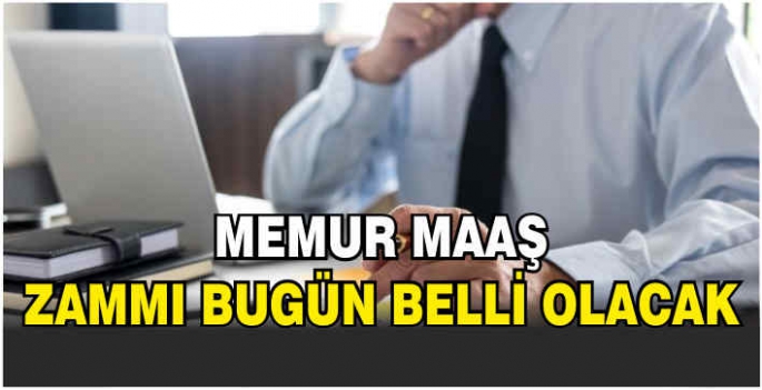 Memur maaş zammı bugün belli olacak