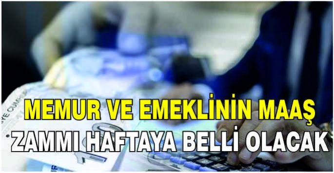 Memur ve emeklinin maaş zammı haftaya belli olacak