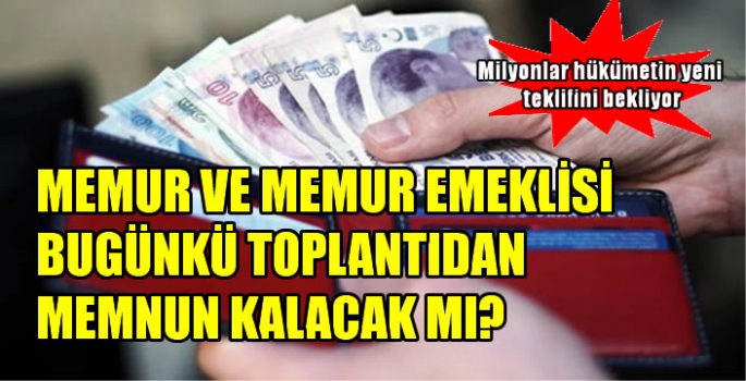 Memur ve memur emeklisinin gözü bugünkü toplantıda!