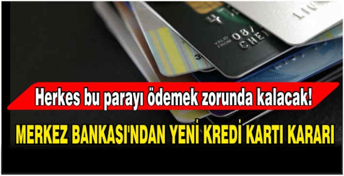 Merkez Bankası'ndan yeni kredi kartı kararı: Herkes bu parayı ödemek zorunda kalacak!