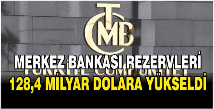 Merkez Bankası rezervleri 128,4 milyar dolara yükseldi