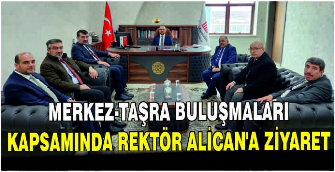 Merkez-Taşra Buluşmaları kapsamında Rektör Alican’a ziyaret