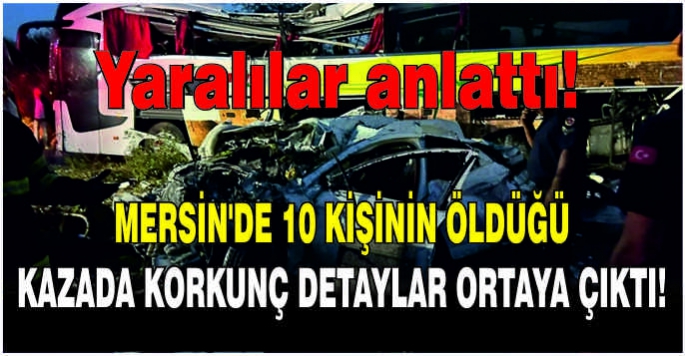 Mersin'de 10 kişinin öldüğü kazada korkunç detaylar ortaya çıktı!