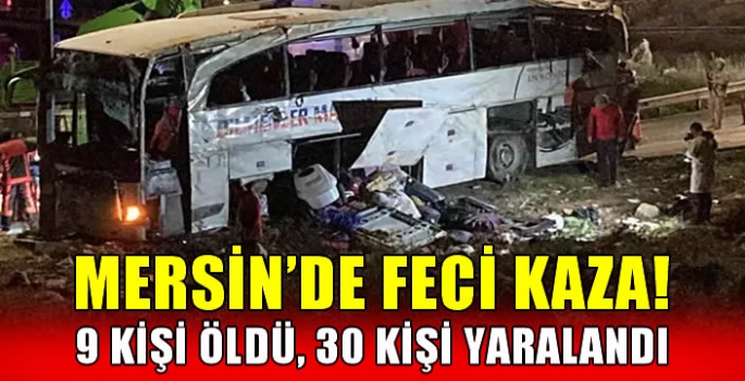  Mersin'de feci kaza! 9 kişi öldü, 30 kişi yaralandı