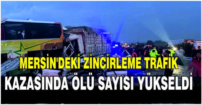 Mersin'deki zincirleme trafik kazasında ölü sayısı yükseldi