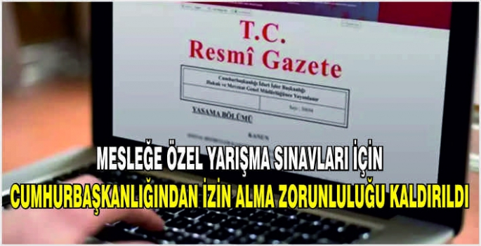 Mesleğe özel yarışma sınavları için Cumhurbaşkanlığından izin alma zorunluluğu kaldırıldı