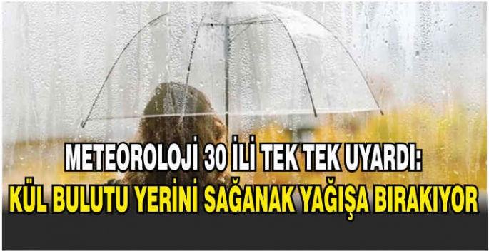 Meteoroloji 30 ili tek tek uyardı:Kül bulutu yerini sağanak yağışa bırakıyor