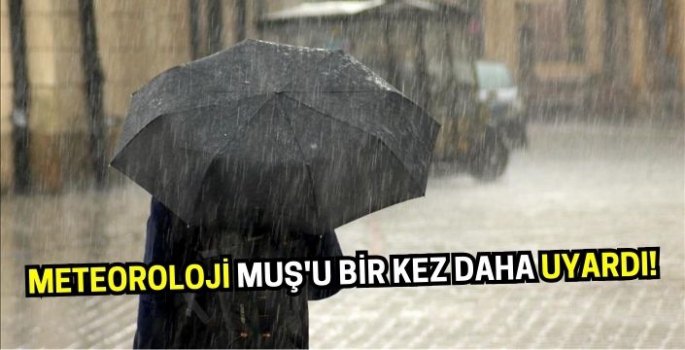 Meteoroloji Muş'u bir kez daha uyardı: Tedbirinizi alın!