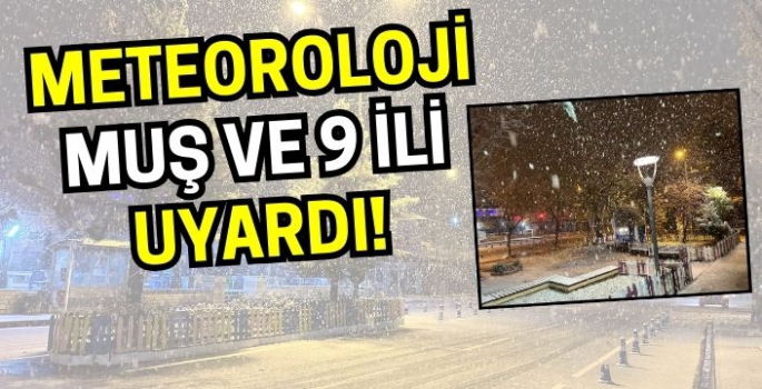 Meteoroloji Muş ve 9 ili uyardı: Kuvvetli geliyor! 