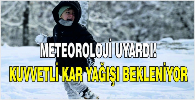 Meteoroloji uyardı! Kuvvetli kar yağışı bekleniyor