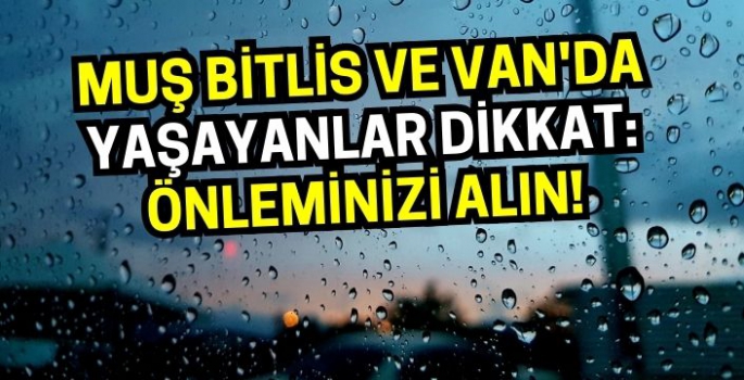 Meteoroloji uyardı: Muş Bitlis ve Van'da yaşayanlar dikkat: Önleminizi alın!