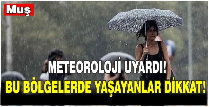  Meteoroloji uyardı! Muş dahil bu bölgelerde yaşayanlar dikkat!