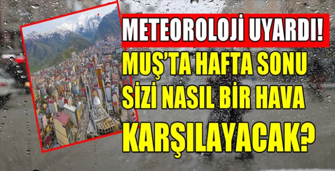 Meteoroloji uyardı! Muş'ta hafta sonu sizi nasıl bir hava karşılayacak? Şemsiyelerinizi yanınıza almayı unutmayın...