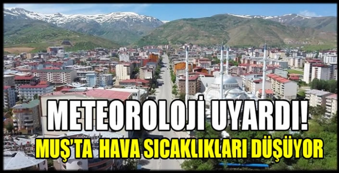 Meteoroloji uyardı! Muş'ta  hava sıcaklıkları düşüyor...