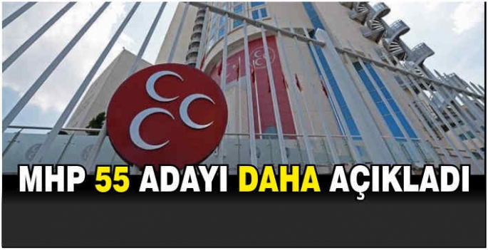 MHP 55 adayı daha açıkladı