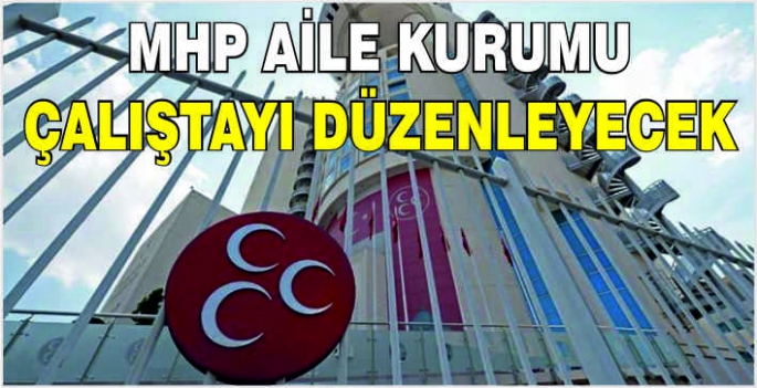 MHP Aile Kurumu Çalıştayı düzenleyecek