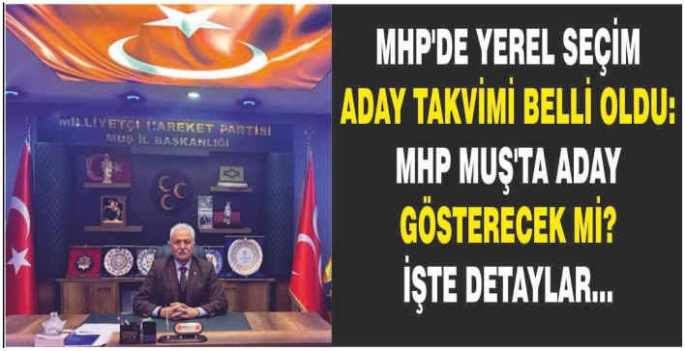 MHP'de yerel seçim aday takvimi belli oldu: MHP Muş’ta aday gösterecek mi? İşte detaylar…