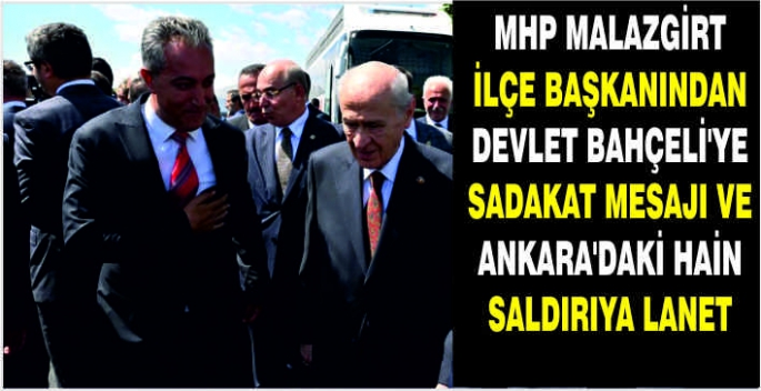 MHP Malazgirt İlçe Başkanından Devlet Bahçeli'ye sadakat mesajı ve Ankara'daki hain saldırıya lanet