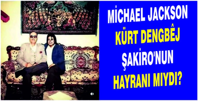 Michael Jackson Kürt Dengbêj Şakiro’nun hayranı mıydı?