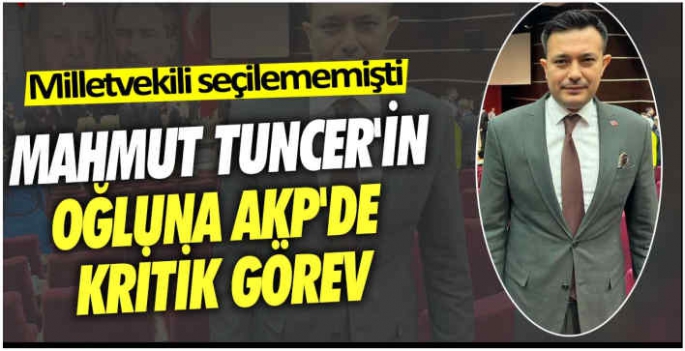 Milletvekili seçilememişti Mahmut Tuncer'in oğlu Umut Tuncer'e AKP'de kritik görev