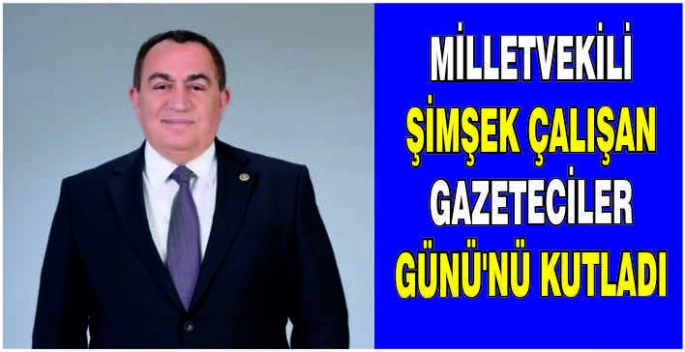 Milletvekili Şimşek Çalışan Gazeteciler Günü'nü kutladı