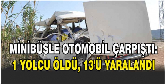 Minibüsle otomobil çarpıştı: 1 yolcu öldü, 13’ü yaralandı